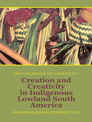 cover image of Creation and Creativity in Indigenous Lowland South America